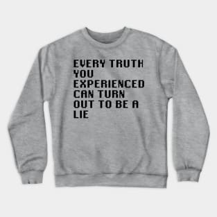 Every Truth You Experienced Can Turn Out To Be A Lie Crewneck Sweatshirt